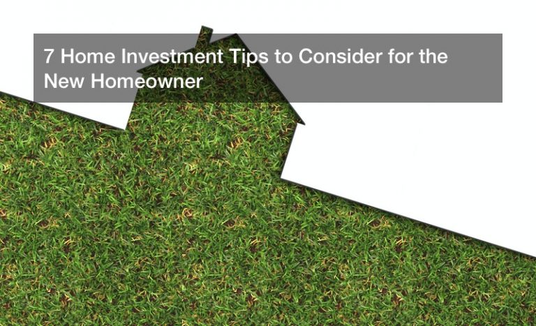 7 Home Investment Tips to Consider for the New Homeowner