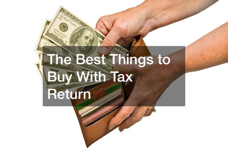 The Best Things to Buy With Tax Return