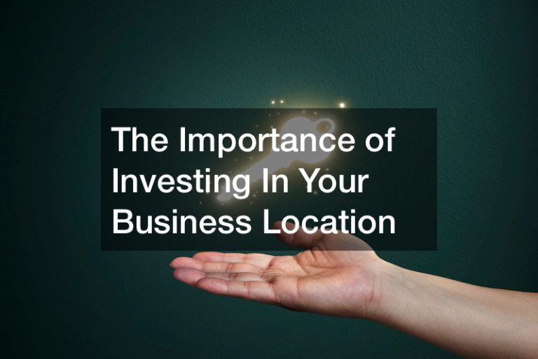 The Importance of Investing In Your Business Location