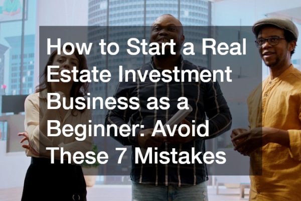 How to Start a Real Estate Investment Business as a Beginner: Avoid These 7 Mistakes a real estate investment team