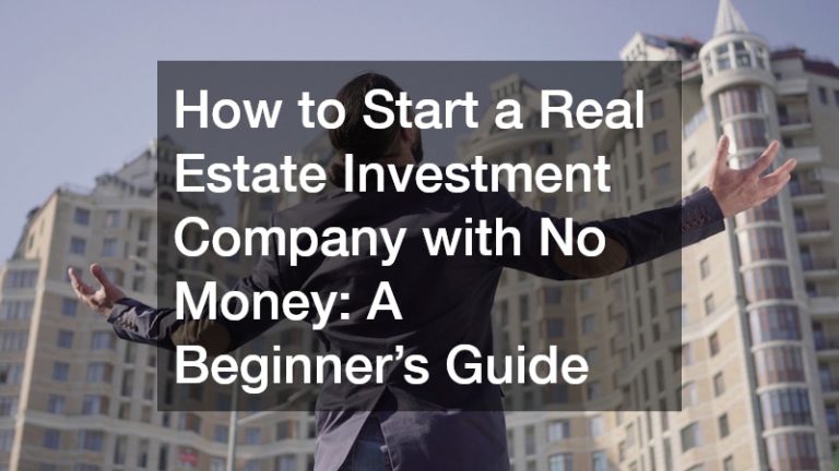 How to Start a Real Estate Investment Company with No Money: A Beginner’s Guide
